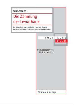 Die Zähmung der Leviathane: Die Idee einer Rechtsordnung zwischen Staaten bei Abbé de Saint-Pierre und Jean-Jacques Rousseau de Olaf Asbach