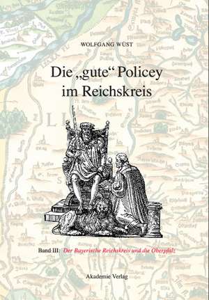 Die "gute" Policey im Bayerischen Reichskreis und in der Oberpfalz de Wolfgang Wüst