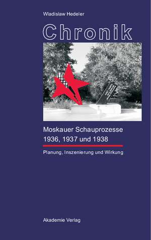 Chronik der Moskauer Schauprozesse 1936, 1937 und 1938: Planung, Inszenierung und Wirkung de Wladislaw Hedeler