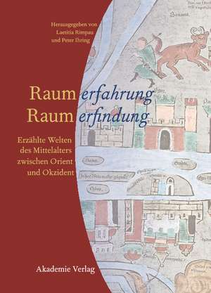 Raumerfahrung - Raumerfindung: Erzählte Welten des Mittelalters zwischen Orient und Okzident de Laetitia Rimpau