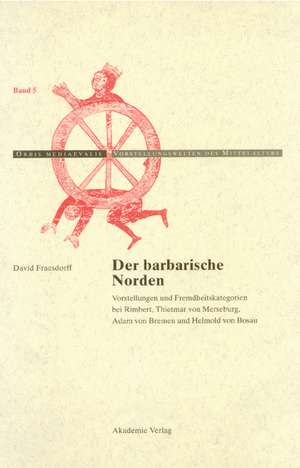 Der barbarische Norden: Vorstellungen und Fremdheitskategorien bei Rimbert, Thietmar von Merseburg, Adam von Bremen und Helmold von Bosau de David Fraesdorff