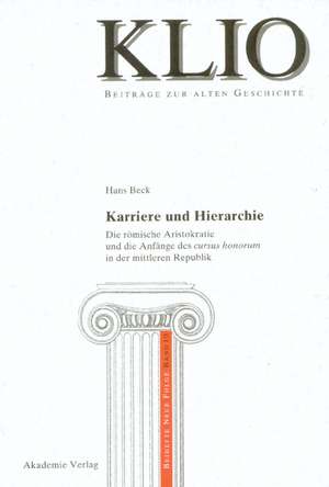 Karriere und Hierarchie: Die römische Aristokratie und die Anfänge des cursus honorum in der mittleren Republik de Hans Beck