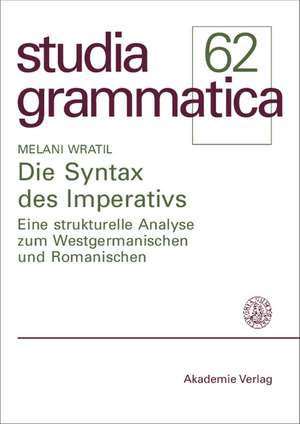 Die Syntax des Imperativs: Eine strukturelle Analyse zum Westgermanischen und Romanischen de Melani Wratil