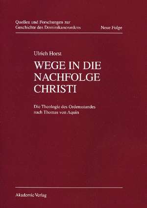 Wege in die Nachfolge Christi: Die Theologie des Ordensstandes nach Thomas von Aquin de Ulrich Horst OP