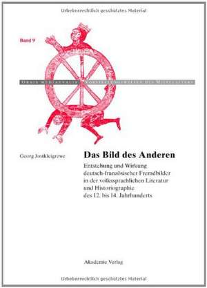 Das Bild des Anderen: Entstehung und Wirkung deutsch-französischer Fremdbilder in der volkssprachlichen Literatur und Historiographie des 12. bis 14. Jahrhunderts de Georg Jostkleigrewe