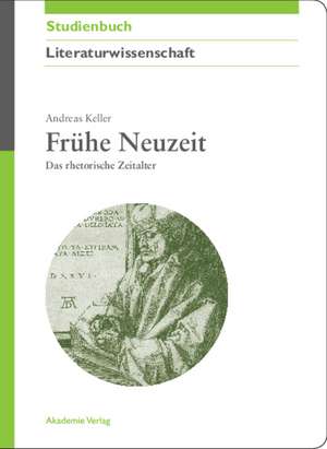 Frühe Neuzeit: Das rhetorische Zeitalter de Andreas Keller