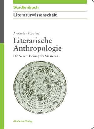 Literarische Anthropologie: Die Neuentdeckung des Menschen de Alexander Kosenina