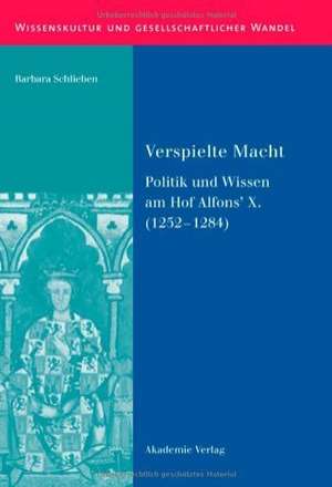 Verspielte Macht: Politik und Wissen am Hof Alfons’ X. (1252-1284) de Barbara Schlieben