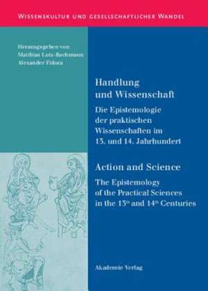 Handlung und Wissenschaft - Action and Science: Die Epistemologie der praktischen Wissenschaften im 13. und 14. Jahrhundert - The Epistemology of the Practical Sciences in the 13th and 14th Centuries de Matthias Lutz-Bachmann