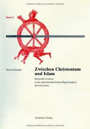 Zwischen Christentum und Islam: Kulturelle Grenzen in den spätmittelalterlichen Pilgerberichten des Felix Fabri de Stefan Schröder