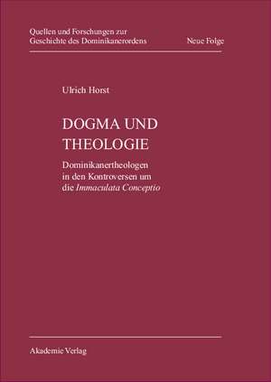 Dogma und Theologie: Dominikanertheologen in den Kontroversen um die Immaculata Conceptio de Ulrich Horst OP