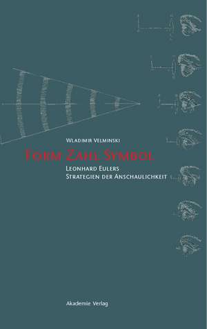 Form. Zahl. Symbol: Leonhard Eulers Strategien der Anschaulichkeit de Wladimir Velminski