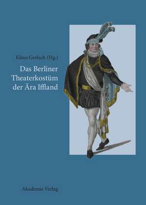 Das Berliner Theaterkostüm der Ära Iffland de Klaus Gerlach