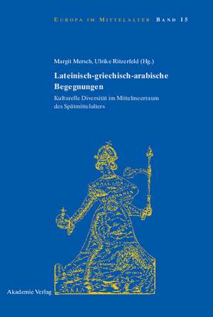 Lateinisch-griechisch-arabische Begegnungen: Kulturelle Diversität im Mittelmeerraum des Spätmittelalters de Margit Mersch