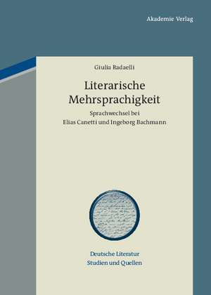 Literarische Mehrsprachigkeit: Sprachwechsel bei Elias Canetti und Ingeborg Bachmann de Giulia Radaelli