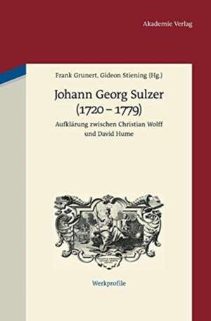 Johann Georg Sulzer (1720-1779): Aufklärung zwischen Christian Wolff und David Hume de Frank Grunert