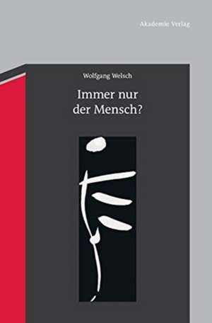 Immer nur der Mensch?: Entwürfe zu einer anderen Anthropologie de Wolfgang Welsch