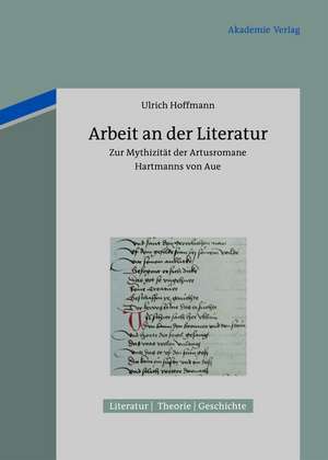 Arbeit an der Literatur: Zur Mythizität der Artusromane Hartmanns von Aue de Ulrich Hoffmann