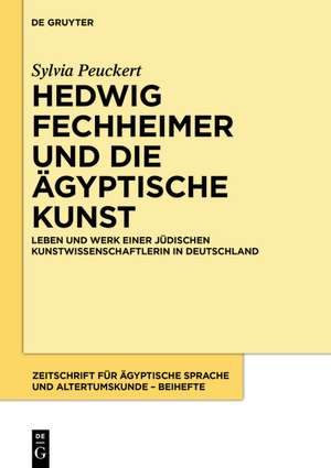 Hedwig Fechheimer und die ägyptische Kunst: Leben und Werk einer jüdischen Kunstwissenschaftlerin in Deutschland de Sylvia Peuckert