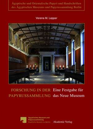 Forschung in der Papyrussammlung: Eine Festgabe für das Neue Museum de Verena M. Lepper