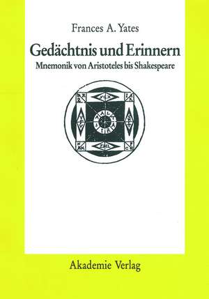 Gedächtnis und Erinnern: Mnemonik von Aristoteles bis Shakespeare de Frances A. Yates