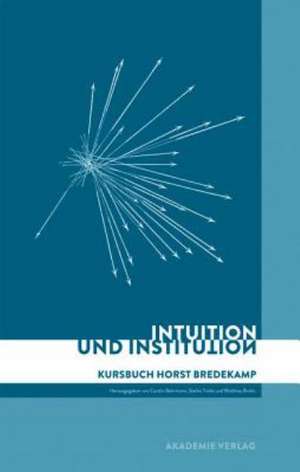 Intuition und Institution – Kursbuch Horst Bredekamp de Carolin Behrmann