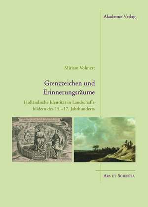 Grenzzeichen und Erinnerungsräume – Holländische Identität in Landschaftsbildern des 15.–17. Jahrhunderts de Miriam Volmert