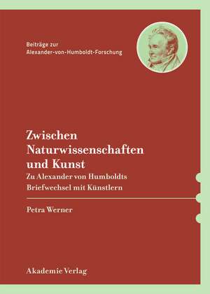 Naturwahrheit und ästhetische Umsetzung: Alexander von Humboldt im Briefwechsel mit bildenden Künstlern de Petra Werner