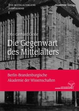 Die Gegenwart des Mittelalters de Otto Gerhard Oexle