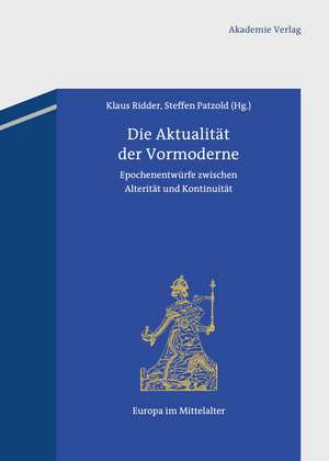 Die Aktualität der Vormoderne: Epochenentwürfe zwischen Alterität und Kontinuität de Klaus Ridder