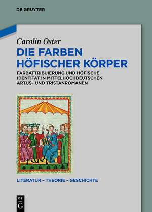 Die Farben höfischer Körper: Farbattribuierung und höfische Identität in mittelhochdeutschen Artus- und Tristanromanen de Carolin Oster