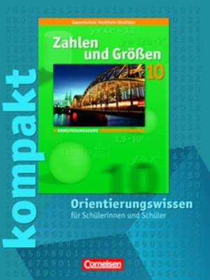 Zahlen und Größen 10. Schuljahr. Erweiterungskurs. Zahlen und Größen kompakt. Orientierungswissen. Kernlehrpläne Gesamtschule Nordrhein-Westfalen de Reinhold Koullen