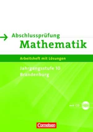 Abschlussprüfung Mathematik Sekundarstufe I. Brandenburg 10. Schuljahr (Prüfung). Arbeitsheft mit CD-ROM de Udo Wennekers