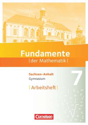 Fundamente der Mathematik 7. Schuljahr. Arbeitsheft mit Lösungen - Gymnasium Sachsen-Anhalt