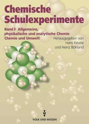 Chemische Schulexperimente 3. Allgemeine physikalische und analytische Chemie. Chemie und Umwelt de Hans Keune