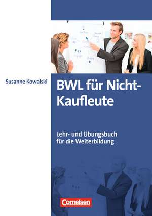 Erfolgreich im Beruf: BWL für Nicht-Kaufleute de Susanne Kowalski