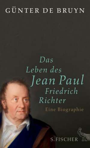 Das Leben des Jean Paul Friedrich Richter de Günter Bruyn