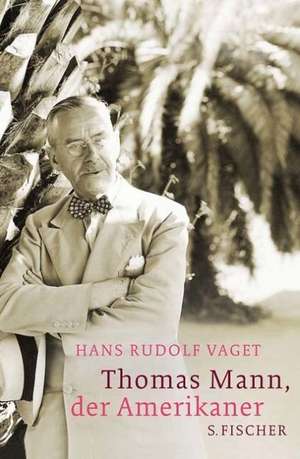 Thomas Mann, der Amerikaner de Hans R Vaget