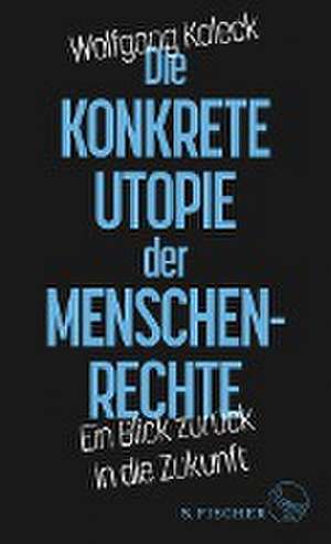 Die konkrete Utopie der Menschenrechte de Wolfgang Kaleck