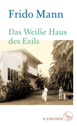 Das Weiße Haus des Exils de Frido Mann