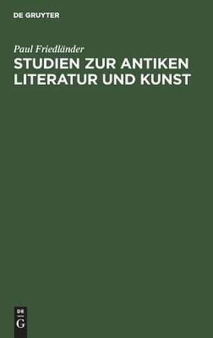 Studien zur antiken Literatur und Kunst de Paul Friedländer