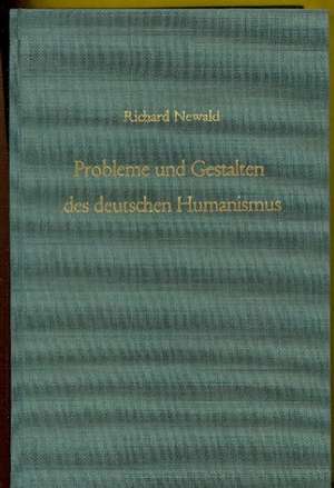 Probleme und Gestalten des deutschen Humanismus: Studien de Richard Newald