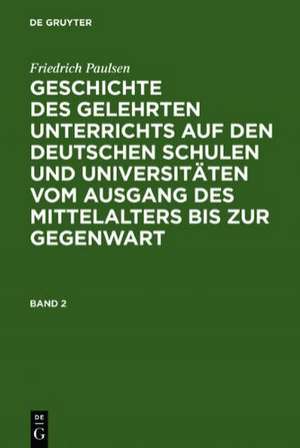 Geschichte des gelehrten Unterrichts auf den deutschen Schulen und Universitäten vom Ausgang des Mittelalters bis zur Gegenwart. Band 2 de Friedrich Paulsen