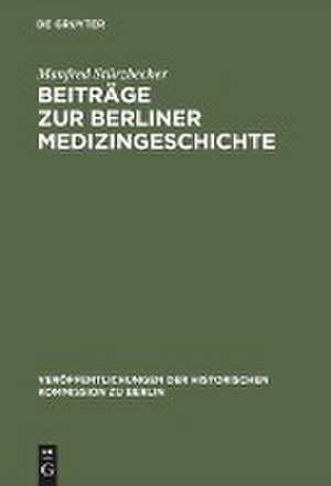 Beiträge zur Berliner Medizingeschichte: Quellen und Studien zur Geschichte des Gesundheitswesens vom 17. bis zum 19. Jahrhundert de Manfred Stürzbecher