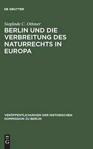 Berlin und die Verbreitung des Naturrechts in Europa: Kultur- und sozialgeschichtliche Studien zu Jean Barbeyracs Pufendorf-Übersetzungen und eine Analyse seiner Leserschaft de Sieglinde C. Othmer