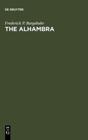 The Alhambra: A Cycle of Studies on the Eleventh Century in Moorish Spain de Frederick P. Bargebuhr