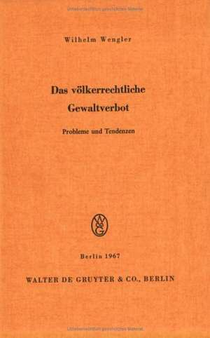 Das völkerrechtliche Gewaltverbot: Probleme und Tendenzen. Vortrag gehalten vor der Berliner Juristischen Gesellschaft am 24. Juni 1966 de Wilhelm Wengler