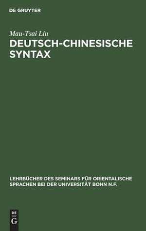 Deutsch-Chinesische Syntax: Ein praktisches Handbuch der modernen chinesischen Umgangssprache de Mau-Tsai Liu