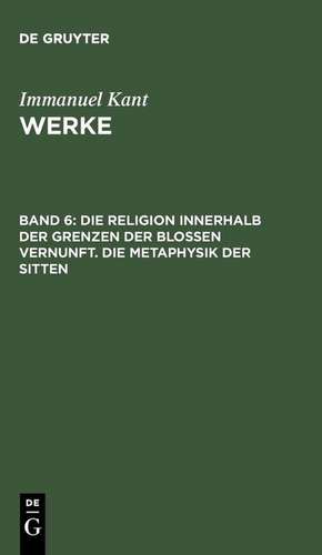 Die Religion innerhalb der Grenzen der blossen Vernunft. Die Metaphysik der Sitten de Immanuel Kant