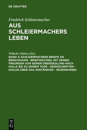 Schleiermachers Briefe an Brinckmann - Briefwechsel mit seinen Freunden von seiner Übersiedlung nach Halle bis zu seinem Tode - Denkschriften - Dialog über das Anständige - Rezensionen de Wilhelm Dilthey